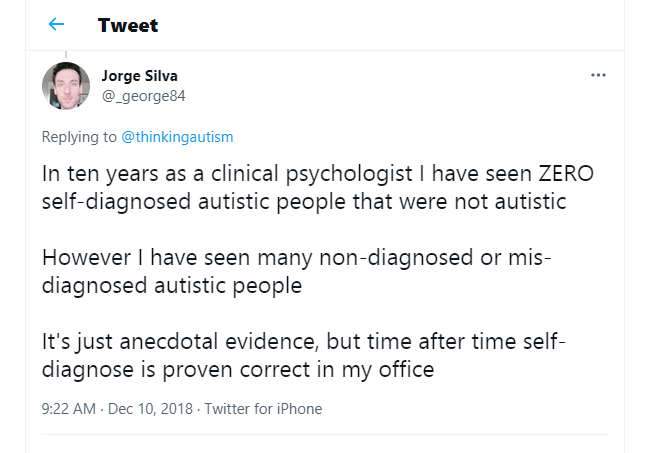 In ten years as a clinical psychologist I have seen ZERO self-diagnosed autistic people that were not autistic However I have seen many non-diagnosed or mis-diagnosed autistic people It's just anecdotal evidence, but time after time self-diagnose is proven correct in my office